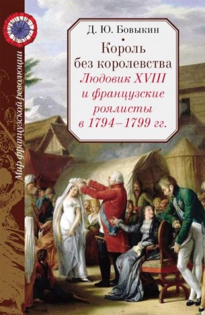 Бовыкин Дмитрий - Король без королевства. Людовик XVIII и французские роялисты в 1794 - 1999 гг.