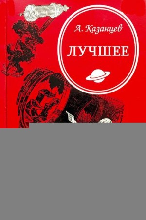 Казанцев Александр - Сборник "Лучшее - Циклы романов". Компиляция. Книги 1-9. Романов-10