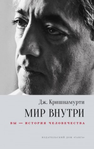 Джидду Кришнамурти - Мир внутри: вы – история человечества