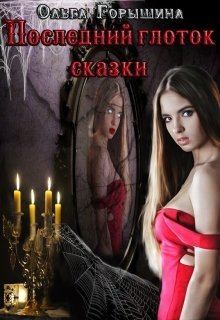 Горышина Ольга - Последний глоток сказки: жизнь. Часть I и  Последний глоток сказки: смерть. Часть II