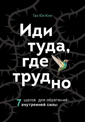 Ким Таэ - Иди туда, где трудно. 7 шагов для обретения внутренней силы