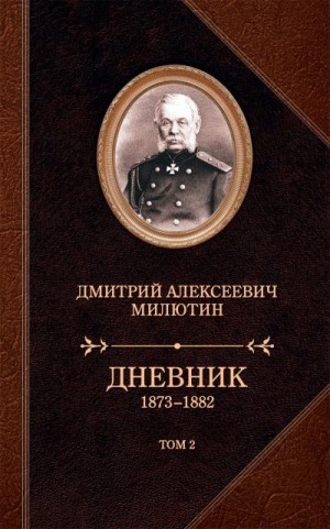 Милютин Дмитрий - Дневник. 1873–1882. Том 2