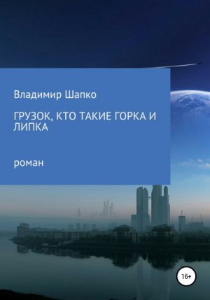 Шапко Владимир - Грузок, кто такие Горка и Липка