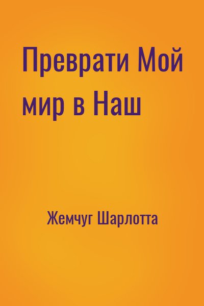 Жемчуг Шарлотта - Преврати Мой мир в Наш