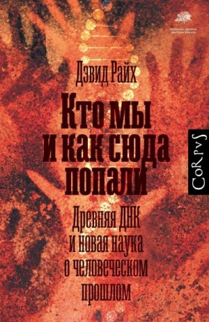 Райх Дэвид - Кто мы и как сюда попали. Древняя ДНК и новая наука о человеческом прошлом