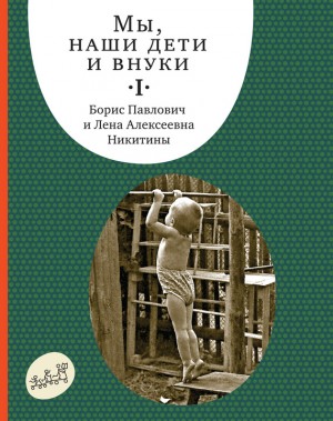 Никитин Борис, Никитина Лена - Мы, наши дети и внуки. Том 1. Так мы начинали