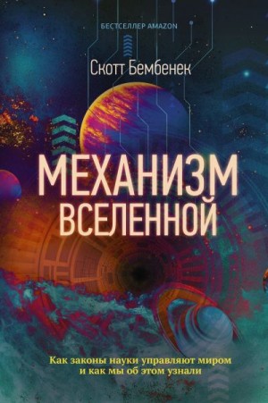 Бембенек Скотт - Механизм Вселенной: как законы науки управляют миром и как мы об этом узнали