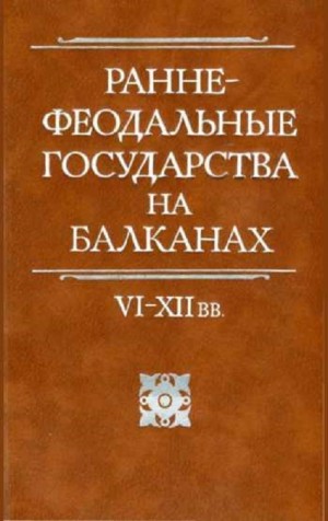 Иванова Ольга Александровна, Литаврин Геннадий, Наумов Е., Акимова Ольга, Фрейденберг Марэн, Чернышов Андрей - Раннефеодальные государства на Балканах VI–XII вв.