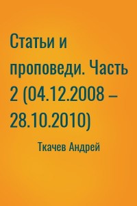 Статьи и проповеди. Часть 2 (04.12.2008 – 28.10.2010)