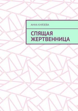 Князева Анна Олеговна - Спящая жертвенница (ознакомительный фрагмент)
