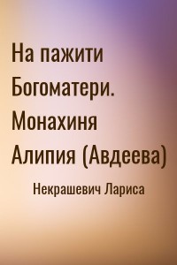 На пажити Богоматери. Монахиня Алипия (Авдеева)