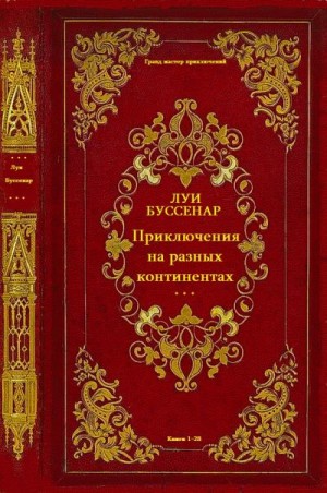 Буссенар Луи - Циклы романов "Приключения на разных континентах".Компиляция. Книги 1-28