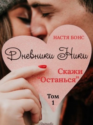 Бонс Настя - Дневники Ники. Скажи «Останься». Том 1