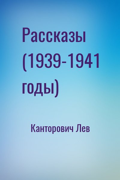 Канторович Лев - Рассказы (1939-1941 годы)