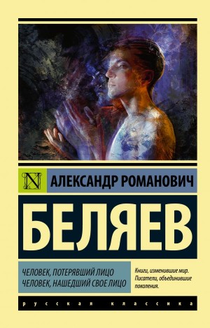 Беляев Александр - Человек, потерявший лицо. Человек, нашедший свое лицо