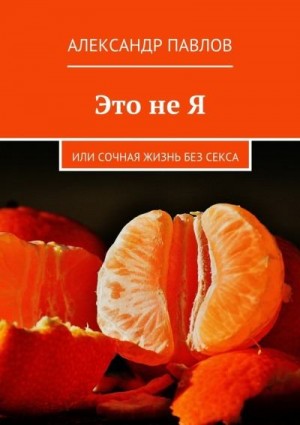 Павлова Н. - Это не Я или сочная жизнь без секса