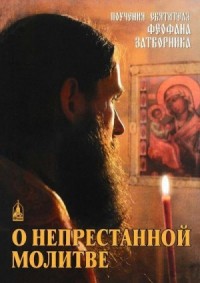 О непрестанной молитве (Поучения святителя Феофана Затворника)