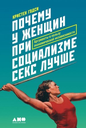 Годси Кристен - Почему у женщин при социализме секс лучше. Аргументы в пользу экономической независимости