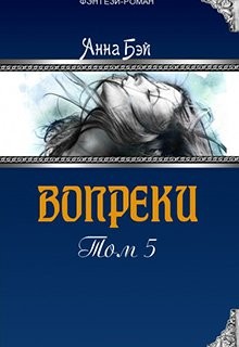 Бэй Анна - Вопреки. Том 5