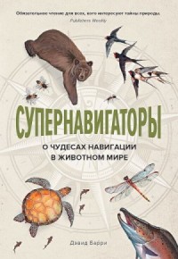 Супернавигаторы. О чудесах навигации в животном мире