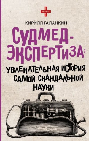 Галанкин Кирилл - Судмедэкспертиза. Увлекательная история самой скандальной науки