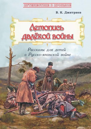 Дмитриев Владимир - Летопись далёкой войны. Рассказы для детей о Русско-японской войне