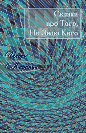 Маранин Игорь - Сказки про Того, Не Знаю Кого