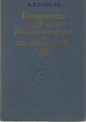 Пашуто Владимир - Героическая борьба русского народа за независимость (XIII век)