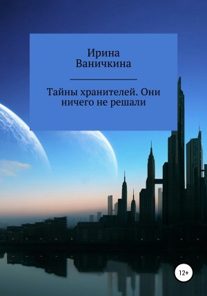 Ваничкина Ирина - Тайны хранителей. Они ничего не решали