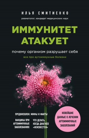 Смитиенко Илья - Иммунитет атакует. Почему организм разрушает себя