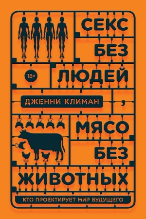 Климан Дженни - Секс без людей, мясо без животных. Кто проектирует мир будущего