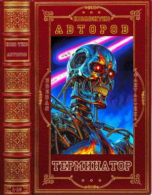 Фостер Алан, Стирлинг Стивен, Фрейкс Рэндел, Хэгберг Дэвид, Блэкфорд Рассел - Терминатор. Книги 1-10