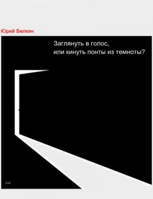 Белкин Юрий - Заглянуть в голос, или кинуть понты из темноты?