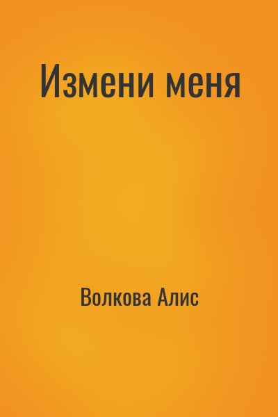 Волкова Алис - Измени меня