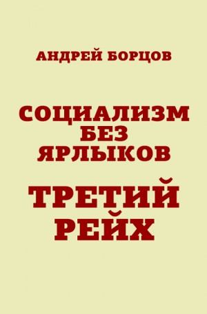 Борцов Андрей - Социализм без ярлыков. Третий Рейх