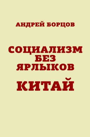 Борцов Андрей - Социализм без ярлыков. Китай