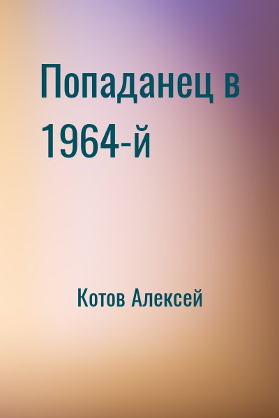 Котов Алексей - Попаданец в 1964-й