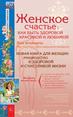 Семенова Анастасия - Женское счастье: Как быть здоровой, красивой и любимой