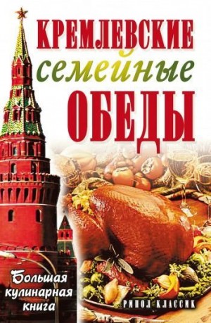 Горбачева Елена - Кремлевские семейные обеды. Большая кулинарная книга