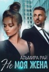 Рай Альмира - Не моя жена