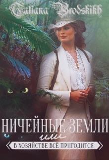 Бродских Татьяна - Ничейные земли, или Всё в хозяйстве пригодится