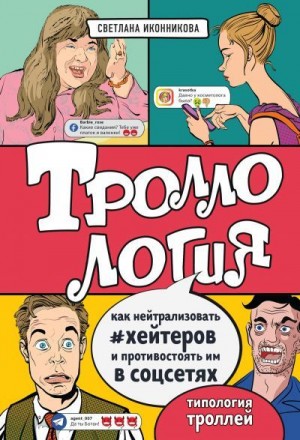 Иконникова Светлана - Троллология. Как нейтрализовать хейтеров и противостоять им в соцсетях