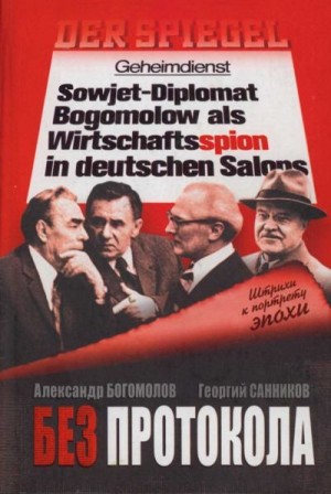 Богомолов Александр, Санников Георгий - Без протокола: невыдуманные истории рассказывают дипломат Александр Богомолов и разведчик Георгий Санников