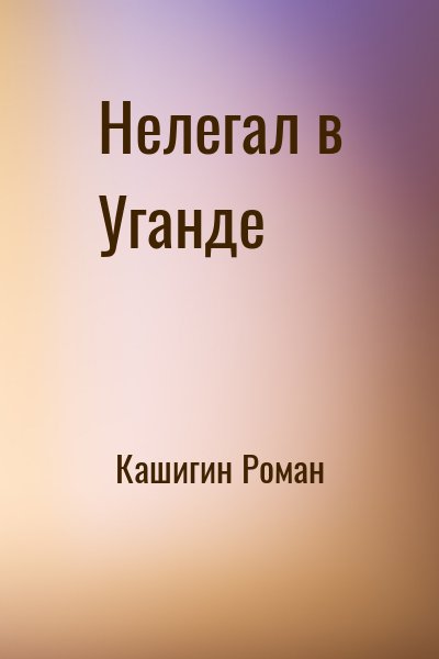 Кашигин Роман - Нелегал в Уганде