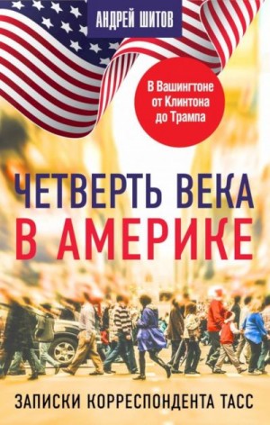 Шитов Андрей - Четверть века в Америке. Записки корреспондента ТАСС