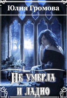 Громова Юлия - Не умерла и ладно