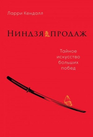 Кендалл Ларри - Ниндзя продаж. Тайное искусство больших побед