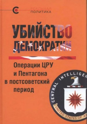 Крашенинникова Вероника - Убийство демократии. Операции ЦРУ и Пентагона в постсоветский период