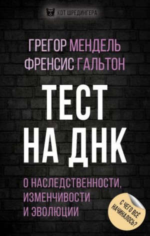 Гальтон Френсис, Мендель Грегор - Тест на ДНК. С чего все начиналось? О наследственности, изменчивости и эволюции