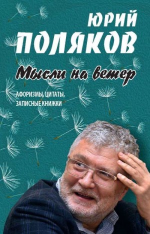 Поляков Юрий, Казаков Николай - Мысли на ветер. Афоризмы, цитаты, записные книжки